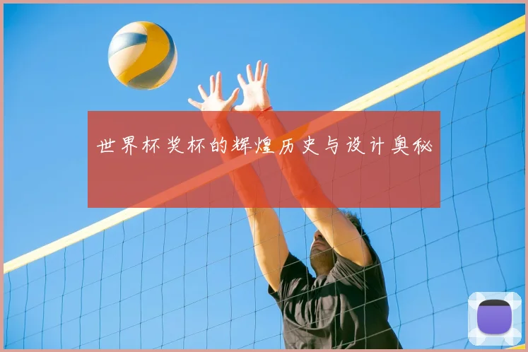 世界杯奖杯的辉煌历史与设计奥秘