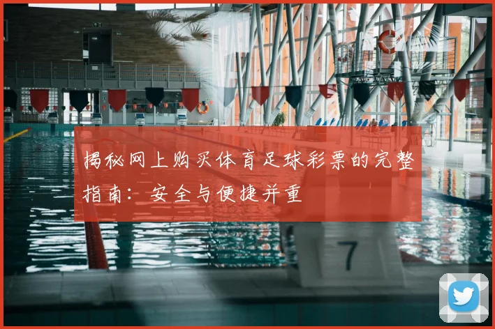 揭秘网上购买体育足球彩票的完整指南：安全与便捷并重